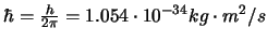 $\hbar =\frac{h}{2\pi}=1.054\cdot 10^{-34}kg\cdot m^2/s$