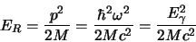 \begin{displaymath}
E_R=\frac{p^2}{2M}=\frac{\hbar^2\omega^2}{2Mc^2}=\frac{E_\gamma^2}{2Mc^2}
\end{displaymath}