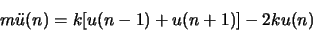 \begin{displaymath}
m\ddot u(n) = k[u(n-1)+ u(n+1)] - 2ku(n)
\end{displaymath}