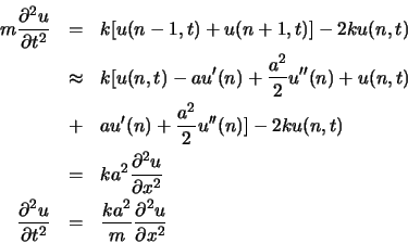 \begin{eqnarray*}
m\frac{\partial^2 u}{\partial t^2}& = & k[u(n-1,t)+ u(n+1,t)]...
...ial t^2}& = & \frac{k a^2}{m} \frac{\partial^2 u}{\partial x^2}
\end{eqnarray*}