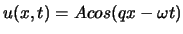 $u(x,t) = A cos (qx-\omega t)$