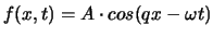 $f(x,t)=A\cdot cos (qx-\omega t)$
