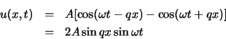 \begin{eqnarray*}
u(x,t) & = & A [\cos(\omega t - qx) -\cos(\omega t + qx)]\\
& = & 2A \sin qx \sin \omega t
\end{eqnarray*}