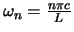 $\omega_n = \frac{n \pi c}{L}$