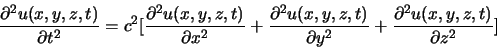 \begin{displaymath}
\frac{\partial^2 u(x,y,z,t)}{\partial t^2} = c^2 [\frac{\pa...
...}{\partial y^2}+
\frac{\partial^2 u(x,y,z,t)}{\partial z^2}]
\end{displaymath}