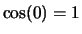 $\cos (0) =1$