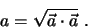 \begin{eqnarray*}
a = \sqrt{\vec a \cdot \vec a} \, \, .
\end{eqnarray*}