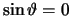 $\sin \vartheta = 0$
