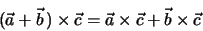 \begin{eqnarray*}
(\vec a + \vec b\, ) \times \vec c = \vec a \times \vec c + \vec b \times \vec c
\end{eqnarray*}